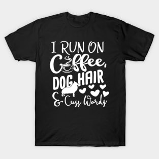 I Run On Coffee Dog Hair And Cuss Words Funny T-Shirt